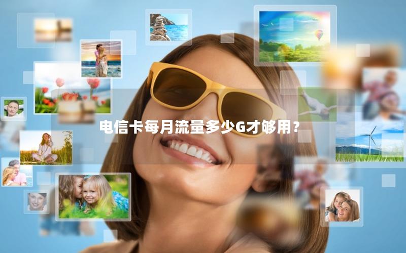 电信卡每月流量多少G才够用？