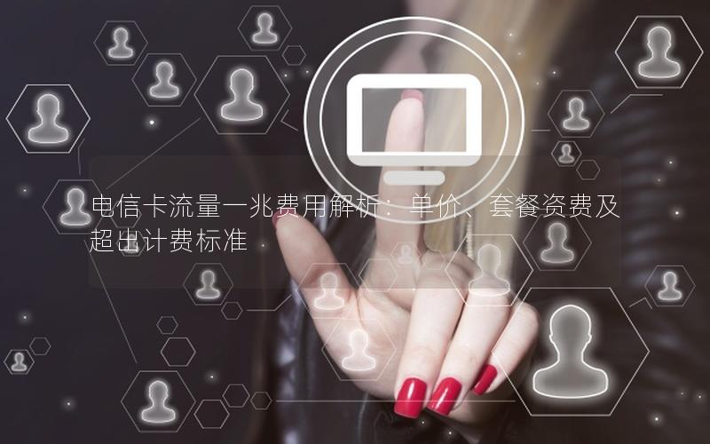 电信卡流量一兆费用解析：单价、套餐资费及超出计费标准