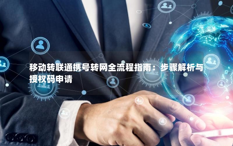 移动转联通携号转网全流程指南：步骤解析与授权码申请