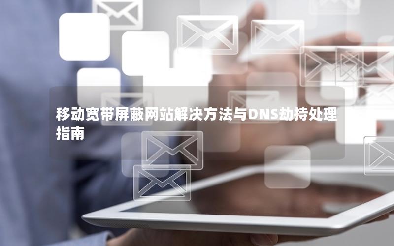 移动宽带屏蔽网站解决方法与DNS劫持处理指南