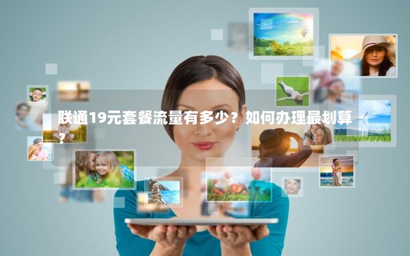 联通19元套餐流量有多少？如何办理最划算？