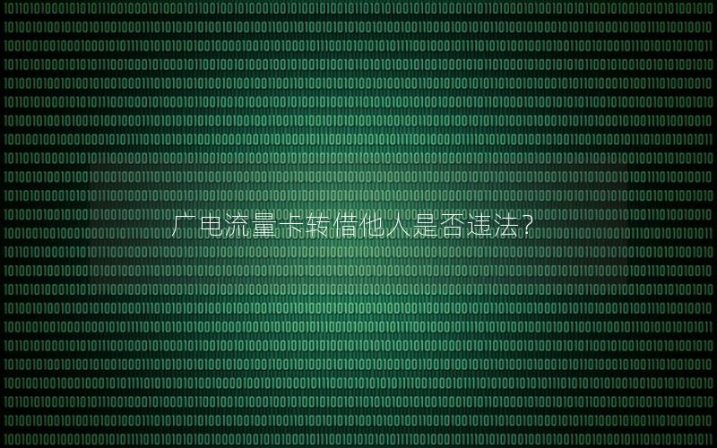 广电流量卡转借他人是否违法？