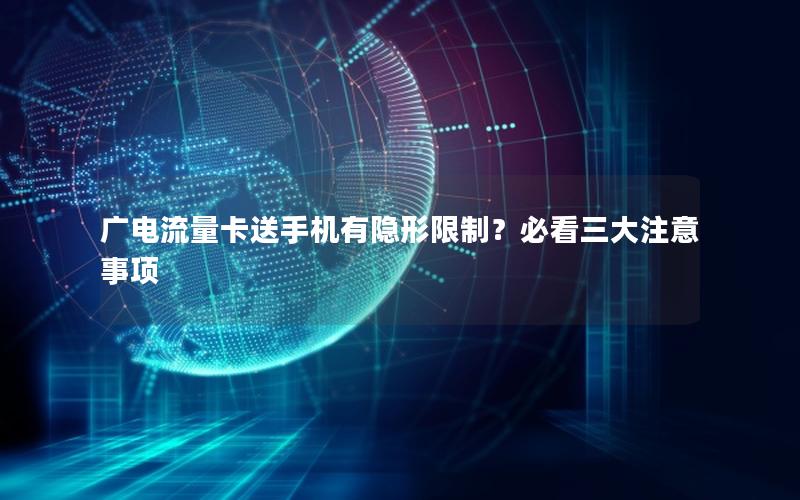 广电流量卡送手机有隐形限制？必看三大注意事项