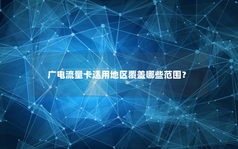 广电流量卡适用地区覆盖哪些范围？