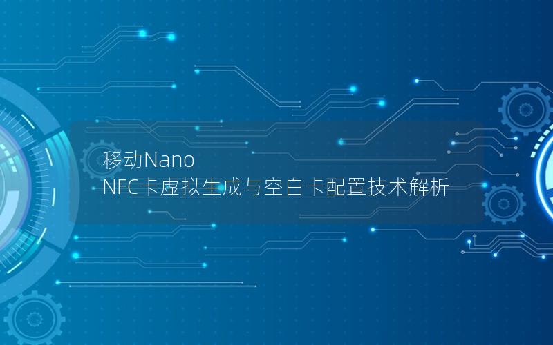 移动Nano NFC卡虚拟生成与空白卡配置技术解析