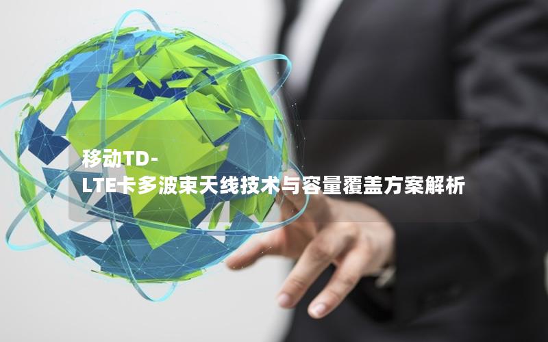 移动TD-LTE卡多波束天线技术与容量覆盖方案解析
