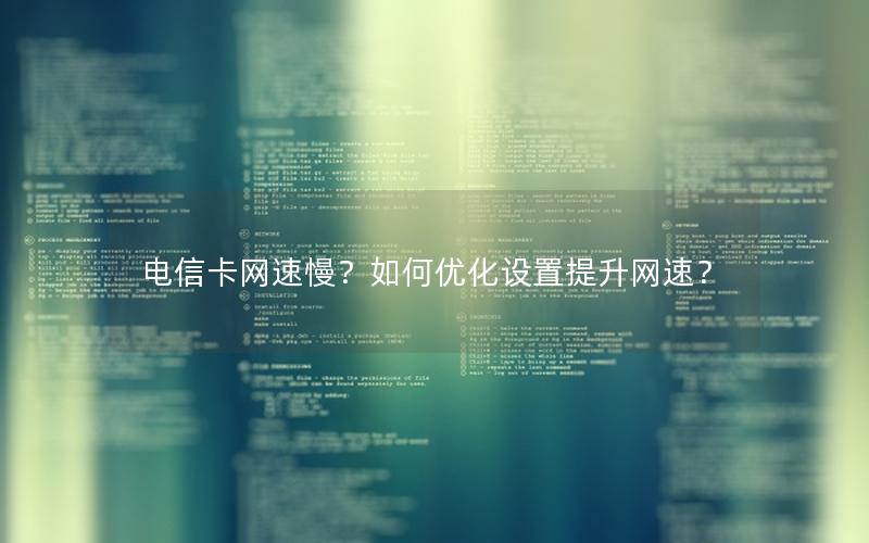 电信卡网速慢？如何优化设置提升网速？