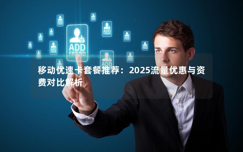 移动优速卡套餐推荐：2025流量优惠与资费对比解析