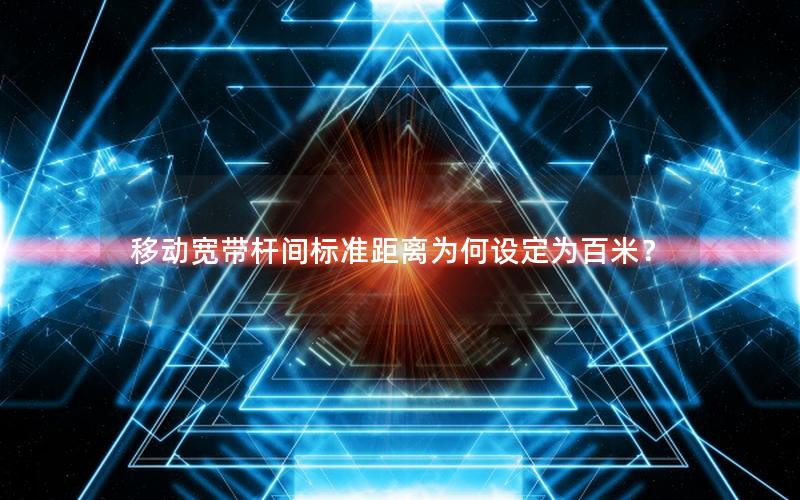 移动宽带杆间标准距离为何设定为百米？