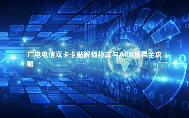 广电电信双卡卡贴解锁模式与APN设置全攻略