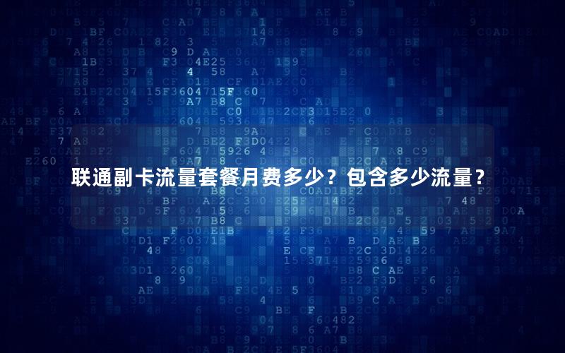 联通副卡流量套餐月费多少？包含多少流量？