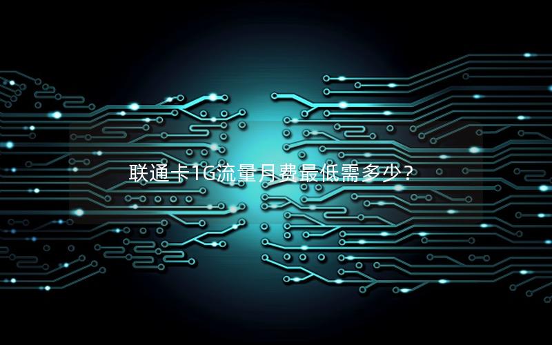 联通卡1G流量月费最低需多少？