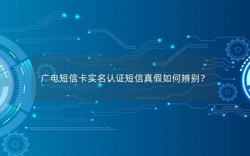 广电短信卡实名认证短信真假如何辨别？