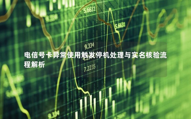 电信号卡异常使用触发停机处理与实名核验流程解析