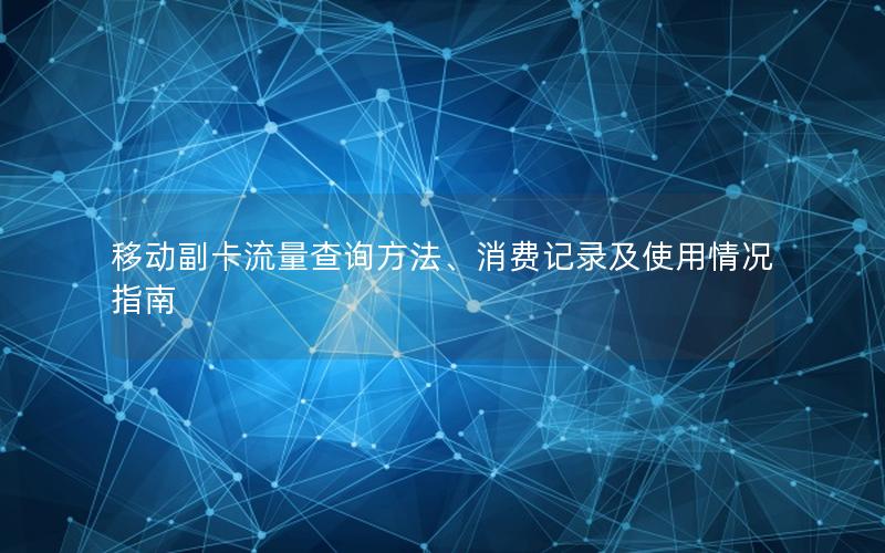 移动副卡流量查询方法、消费记录及使用情况指南