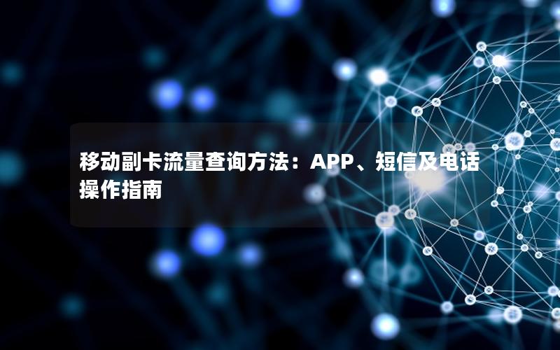 移动副卡流量查询方法：APP、短信及电话操作指南