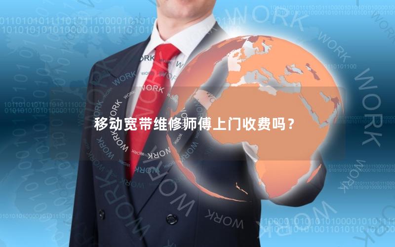 移动宽带维修师傅上门收费吗？