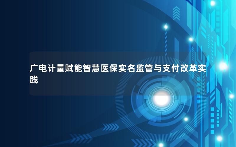 广电计量赋能智慧医保实名监管与支付改革实践