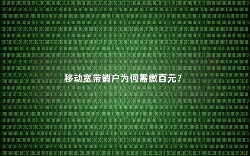 移动宽带销户为何需缴百元？
