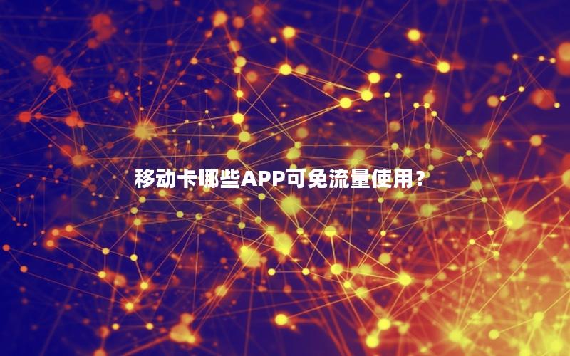 移动卡哪些APP可免流量使用？