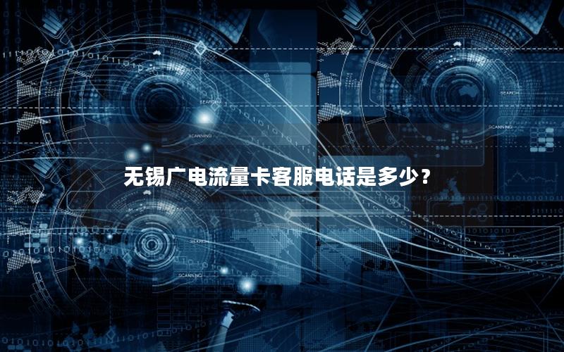 无锡广电流量卡客服电话是多少？