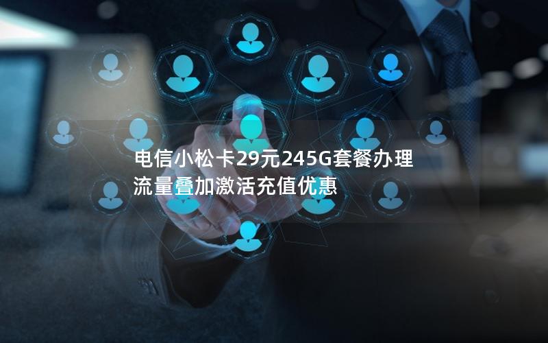 电信小松卡29元245G套餐办理 流量叠加激活充值优惠