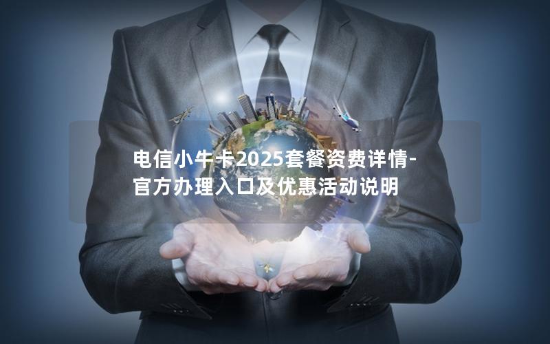 电信小牛卡2025套餐资费详情-官方办理入口及优惠活动说明
