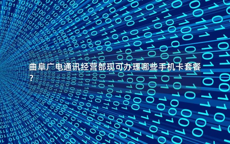 曲阜广电通讯经营部现可办理哪些手机卡套餐？