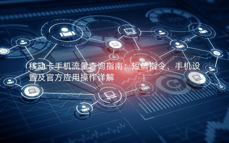 移动卡手机流量查询指南：短信指令、手机设置及官方应用操作详解