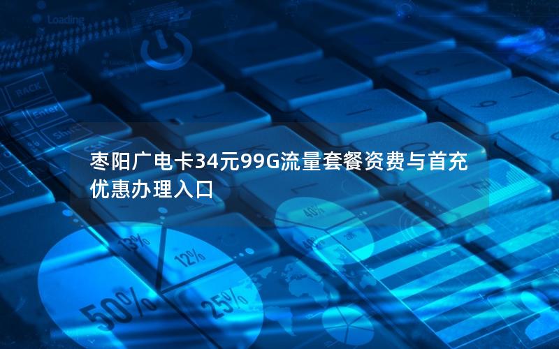 枣阳广电卡34元99G流量套餐资费与首充优惠办理入口