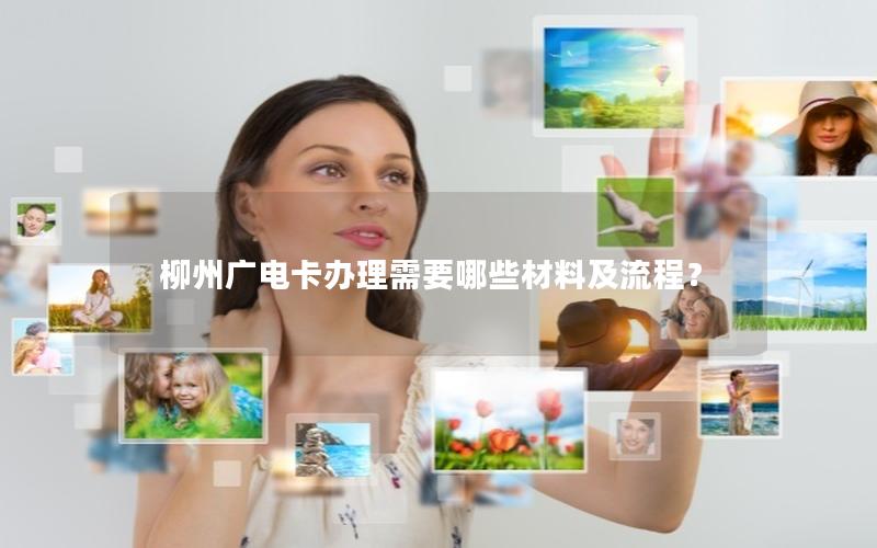 柳州广电卡办理需要哪些材料及流程？