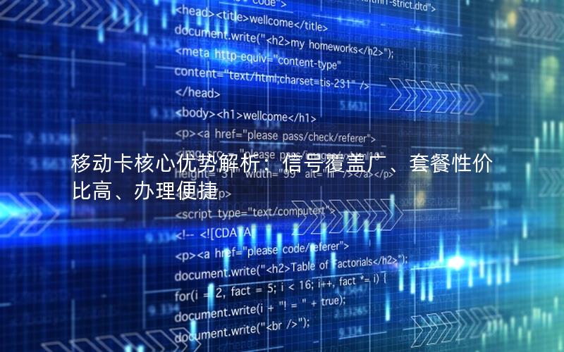 移动卡核心优势解析：信号覆盖广、套餐性价比高、办理便捷