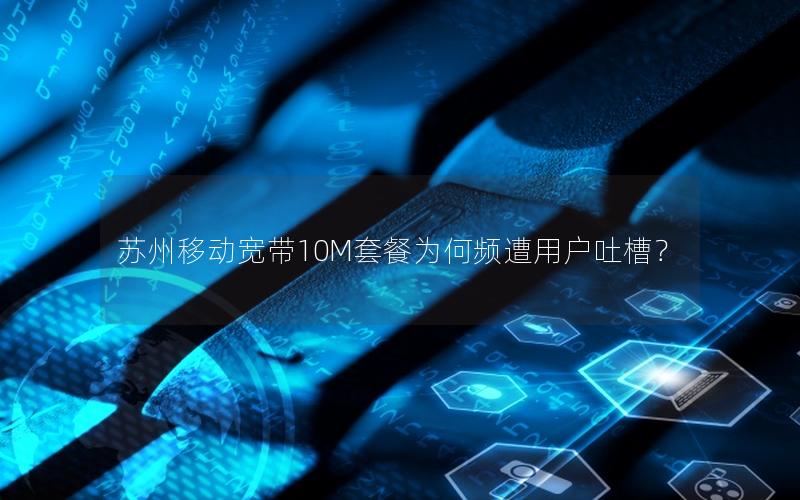 苏州移动宽带10M套餐为何频遭用户吐槽？