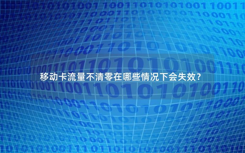 移动卡流量不清零在哪些情况下会失效？