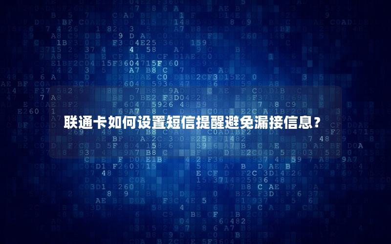 联通卡如何设置短信提醒避免漏接信息？