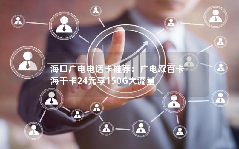 海口广电电话卡推荐：广电双百卡-海千卡24元享150G大流量