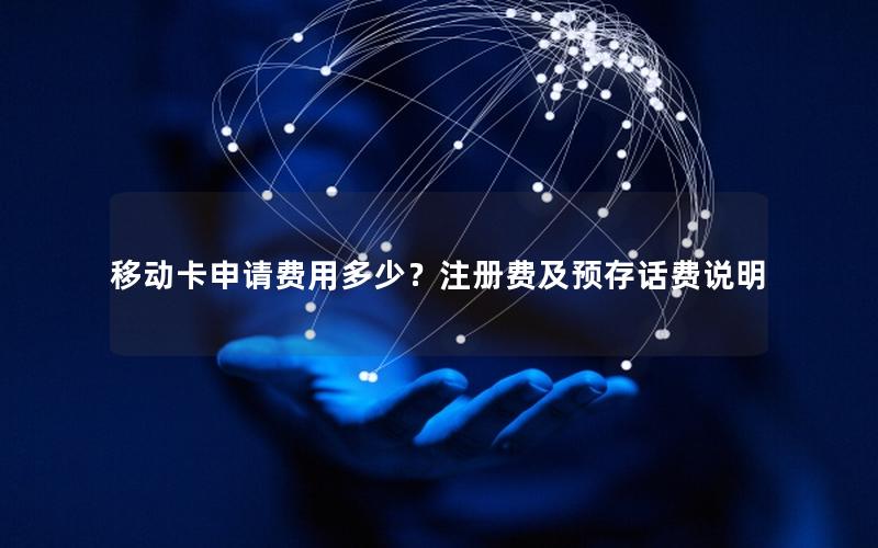 移动卡申请费用多少？注册费及预存话费说明
