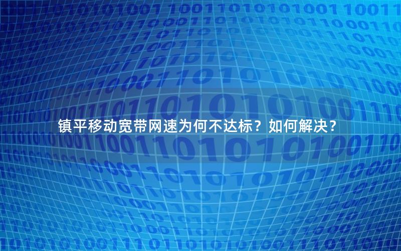 镇平移动宽带网速为何不达标？如何解决？