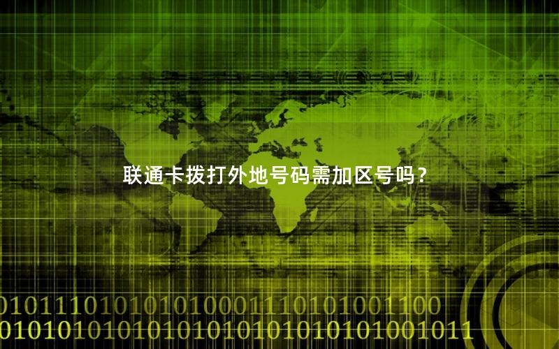 联通卡拨打外地号码需加区号吗？