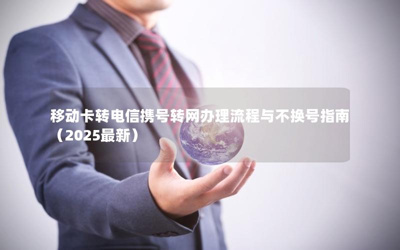 移动卡转电信携号转网办理流程与不换号指南（2025最新）
