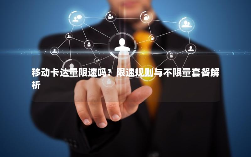 移动卡达量限速吗？限速规则与不限量套餐解析