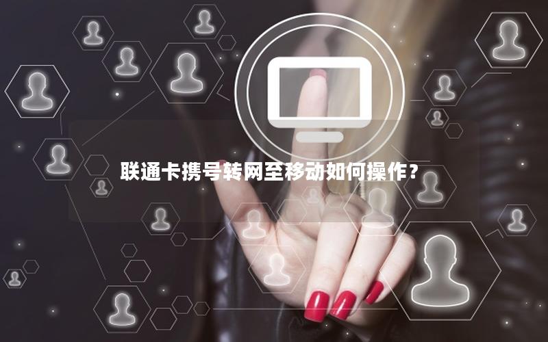 联通卡携号转网至移动如何操作？