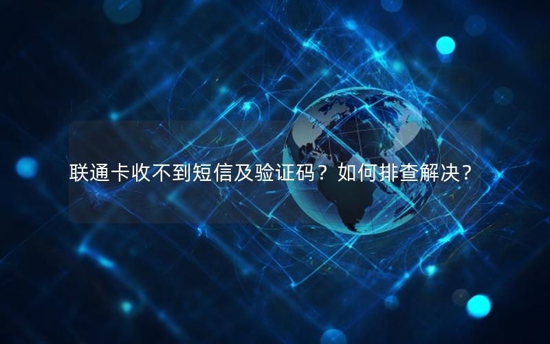 联通卡收不到短信及验证码？如何排查解决？