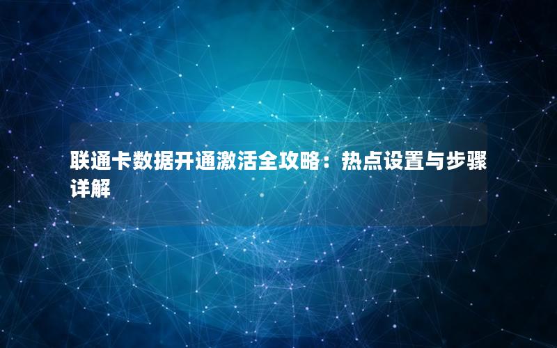 联通卡数据开通激活全攻略：热点设置与步骤详解