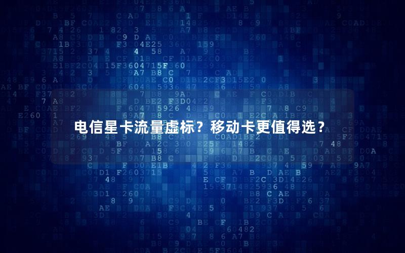电信星卡流量虚标？移动卡更值得选？