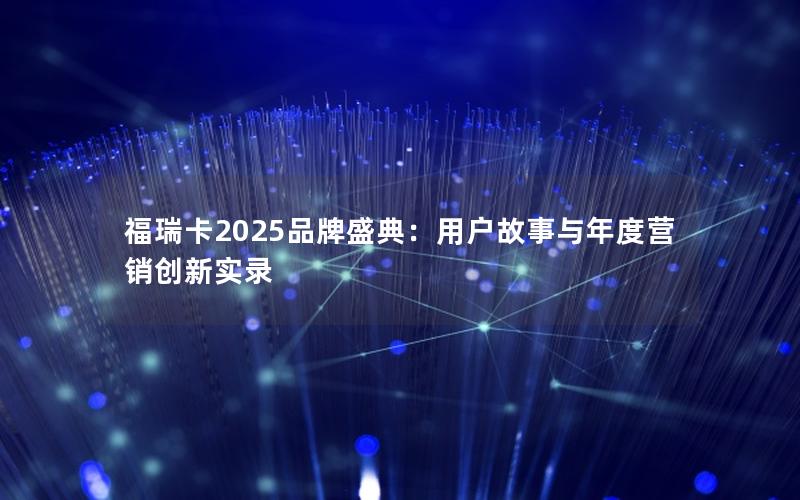 福瑞卡2025品牌盛典：用户故事与年度营销创新实录