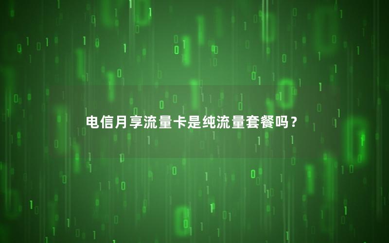 电信月享流量卡是纯流量套餐吗？