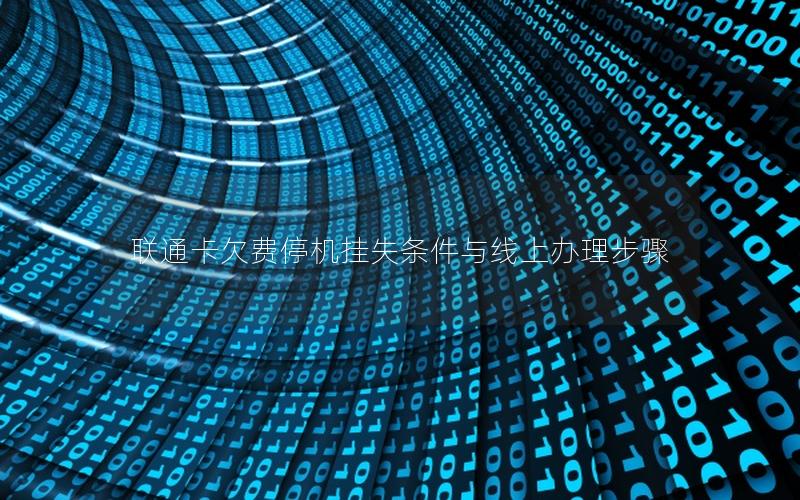 联通卡欠费停机挂失条件与线上办理步骤