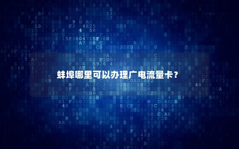 蚌埠哪里可以办理广电流量卡？