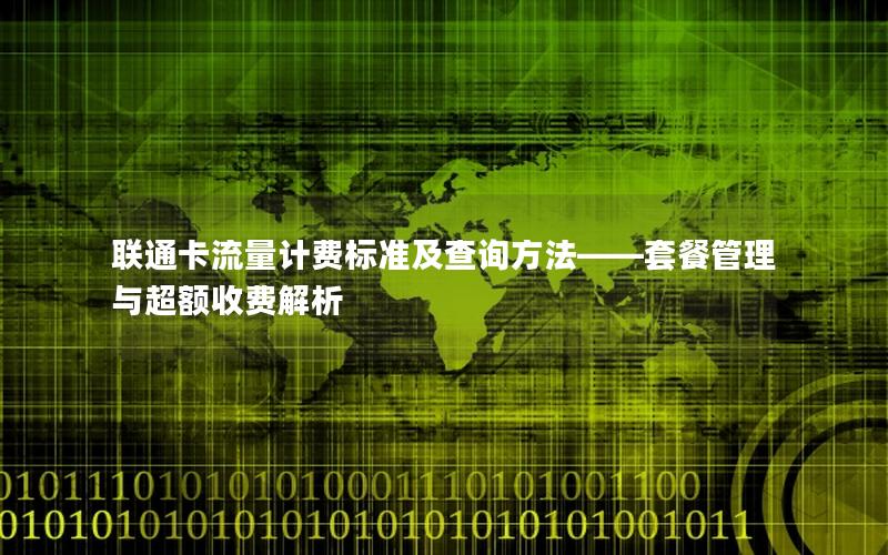 联通卡流量计费标准及查询方法——套餐管理与超额收费解析